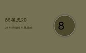 86属虎2024年财运，86年属虎的人2023