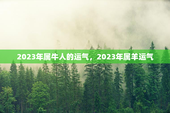 2023年属牛人的运气，2023年属羊运气