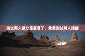 测试两人缘分是否尽了，免费测试两人姻缘