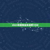 2023年属狗全年运势1958(狗年大吉财运亨通)