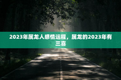 2023年属龙人感情运程，属龙的2023年有三喜