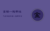 金银一起带运气好吗，金和银一起带不吉利