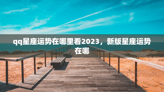 qq星座运势在哪里看2023，新版星座运势在哪