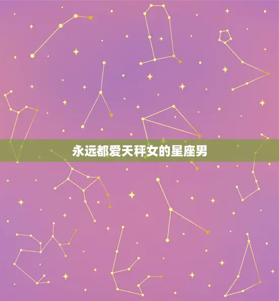 永远都爱天秤女的星座男