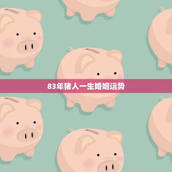 83年猪人一生婚姻运势(如何避免婚姻危机)