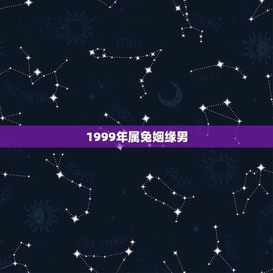 1999年属兔姻缘男(属兔男性的婚姻运势分析)