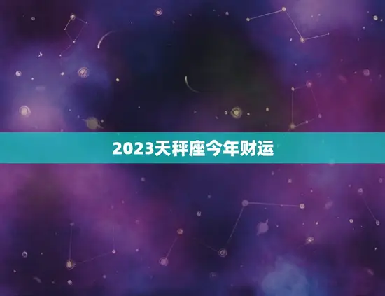 2023天秤座今年财运