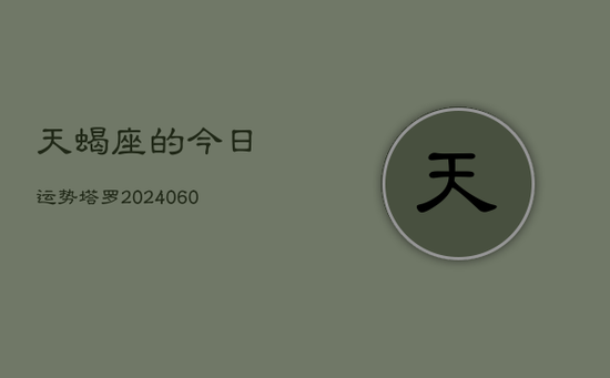 天蝎座的今日运势塔罗(20240605)