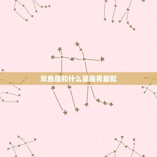 双鱼座和什么星座男最配