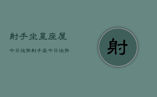 射手坐星座屋今日运势，射手座今日运势