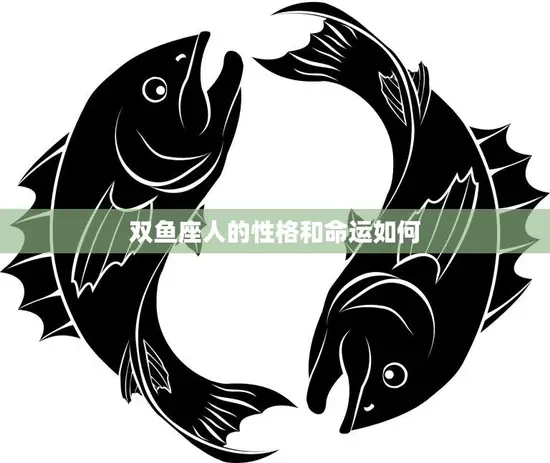 双鱼座人的性格和命运如何(探究命运多变性格温和多情)