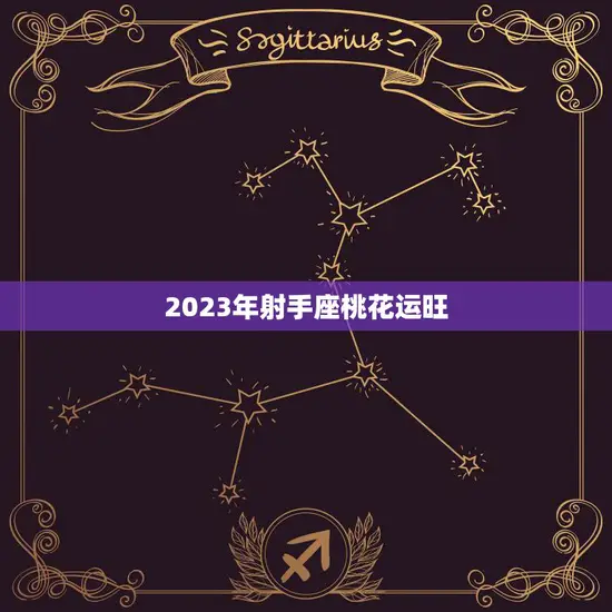 2023年射手座桃花运旺(爱情大丰收)