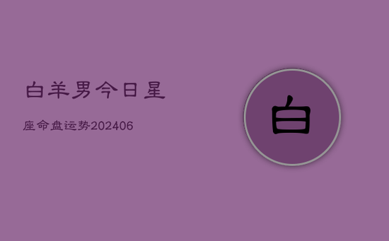 白羊男今日星座命盘运势(20240605)