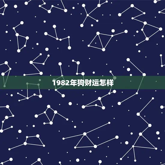 1982年狗财运怎样 1982年狗财运怎样