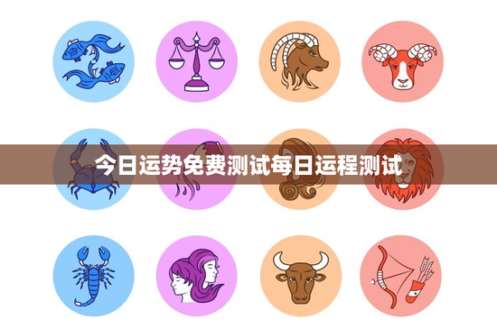 今日运势免费测试每日运程测试：白羊座事业逆袭金牛财运亨通