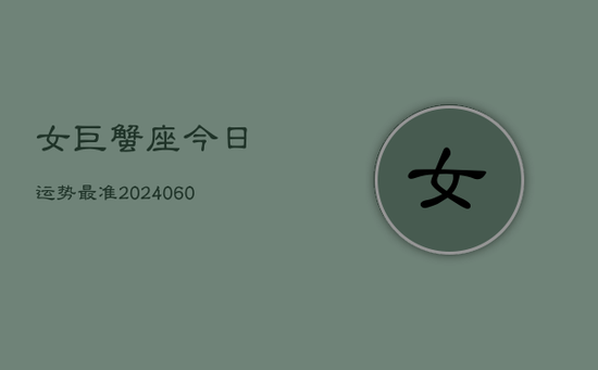 女巨蟹座今日运势最准(20240602)