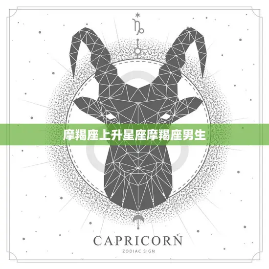 摩羯座上升星座摩羯座男生(的性格特点与爱情观)