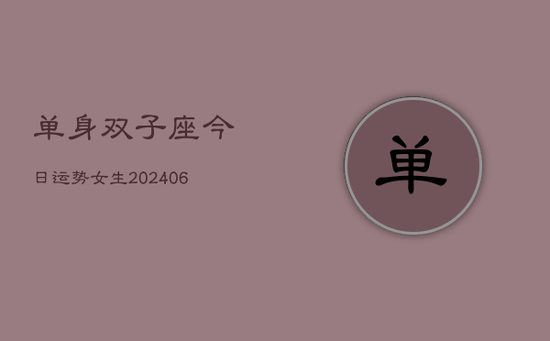 单身双子座今日运势女生(20240605)