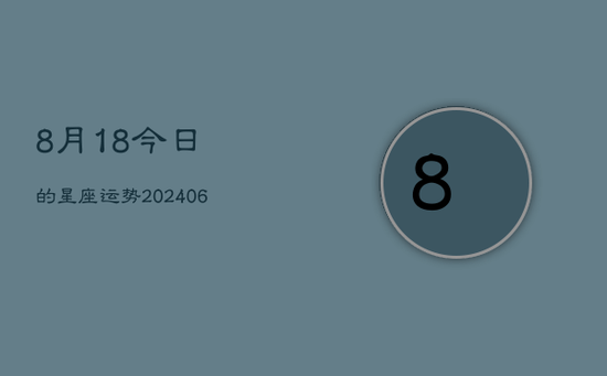8月18今日的星座运势(20240605)