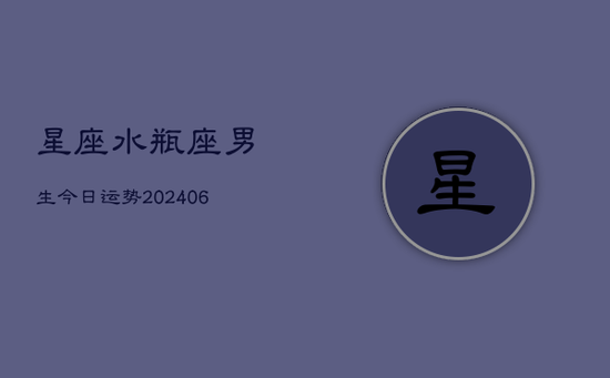 星座水瓶座男生今日运势(20240605)
