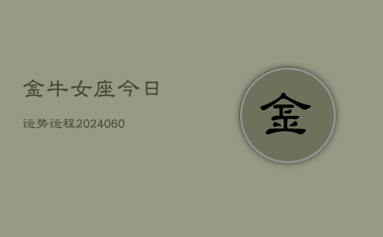 金牛女座今日运势运程(20240605) 金牛女座今日运势运程(20240605)