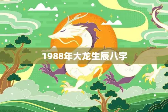1988年大龙生辰八字(解读命运如何)