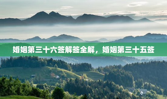 婚姻第三十六签解签全解，婚姻第三十五签