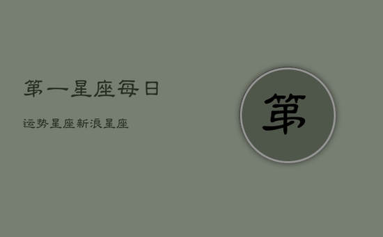 第一星座每日运势星座新浪星座(20240602)