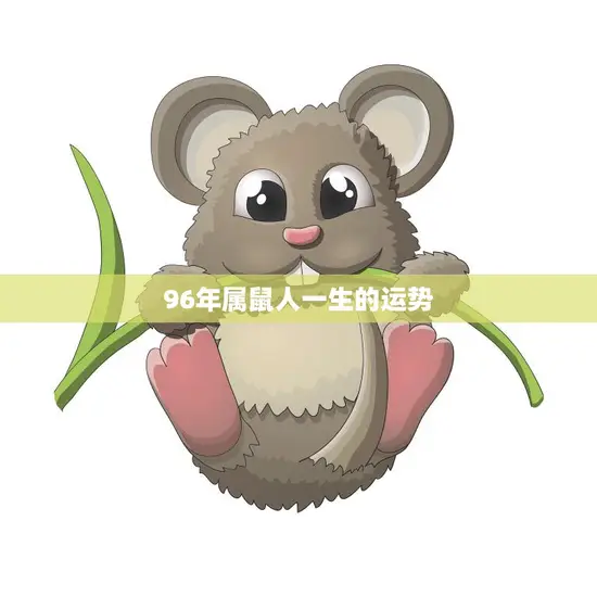 96年属鼠人一生的运势(财运亨通事业有成但需注意健康问题)