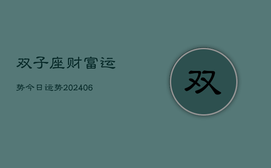 双子座财富运势今日运势(20240605) 双子座财富运势今日运势(20240605)