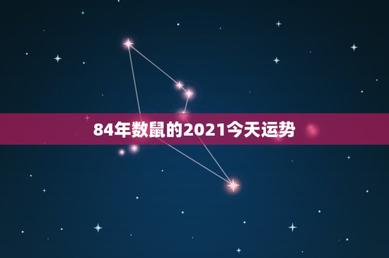 84年数鼠的2021今天运势：1984年属鼠人士2021事业财富情感大揭秘