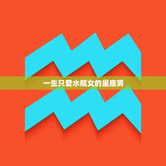 一生只爱水瓶女的星座男(为何如此执着) 一生只爱水瓶女的星座男(为何如此执着)