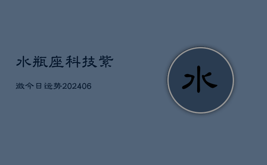 水瓶座科技紫微今日运势(20240603)