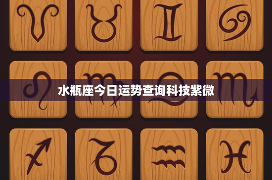 水瓶座今日运势查询科技紫微：爱情磕绊、事业挑战！今日财运大揭秘