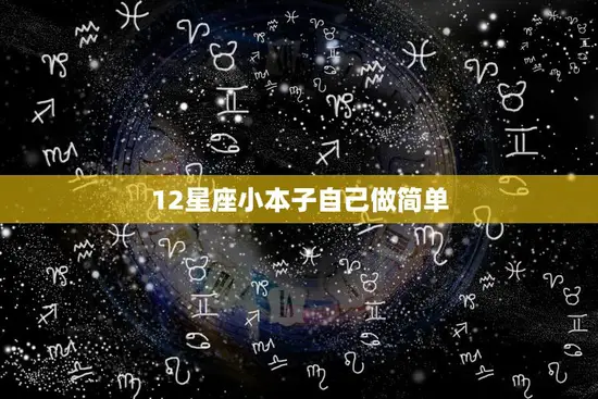 12星座小本子自己做简单(手工制作星座笔记本轻松记录生活点滴)