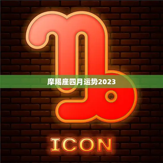 摩羯座四月运势2023(事业财运双丰收) 摩羯座四月运势2023(事业财运双丰收)