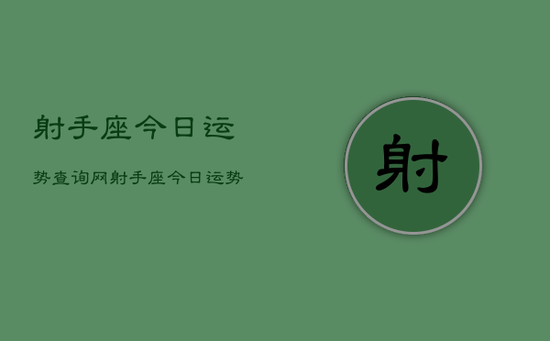 射手座今日运势查询网，射手座今日运势