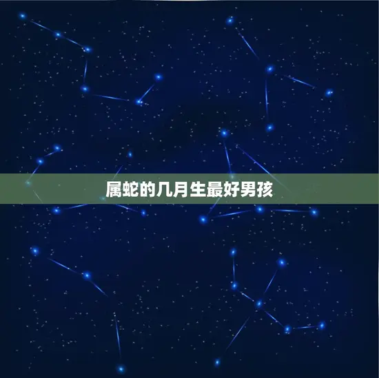 属蛇的几月生最好男孩