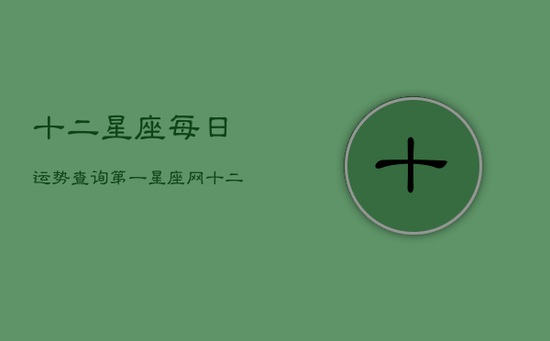 十二星座每日运势查询第一星座网(20240603)