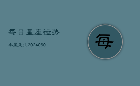 每日星座运势水墨先生(20240603)