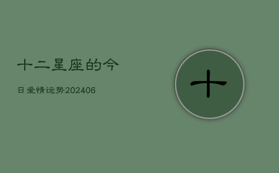 十二星座的今日爱情运势(20240605) 十二星座的今日爱情运势(20240605)