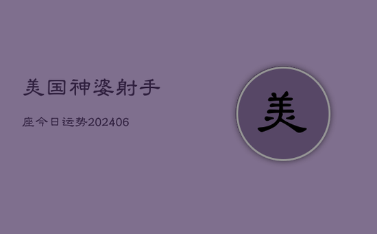 美国神婆射手座今日运势(20240602) 美国神婆射手座今日运势(20240602)