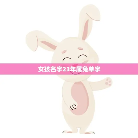 女孩名字23年属兔单字(如何选择最佳名字)