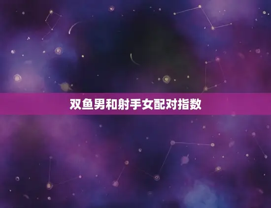 双鱼男和射手女配对指数
