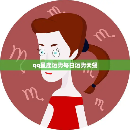 qq星座运势每日运势天蝎(今日财运旺盛事业顺利)