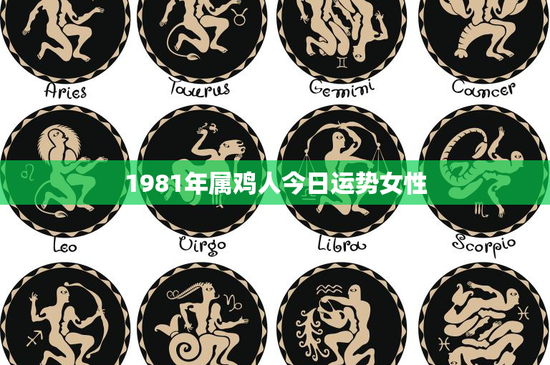 1981年属鸡人今日运势女性：勤勉果敢，温婉体贴！今日运势如何？