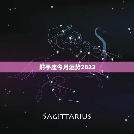 射手座今月运势2023(财运亨通事业顺利)