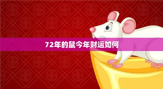 72年的鼠今年财运如何(解析2023年鼠年财运大揭秘)