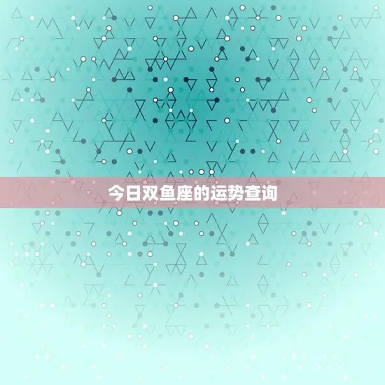 今日双鱼座的运势查询