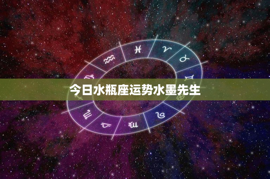 今日水瓶座运势水墨先生:水瓶座神秘力量解密